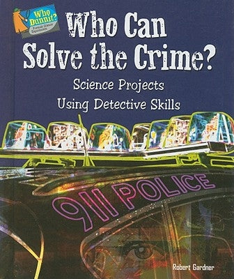 Who Can Solve the Crime?: Science Projects Using Detective Skills by Gardner, Robert