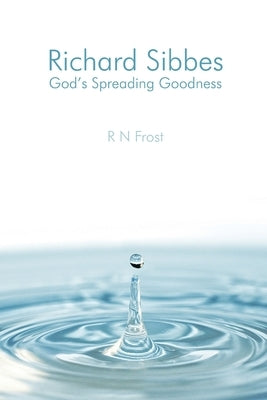 Richard Sibbes God's Spreading Goodness by Frost, R. N.