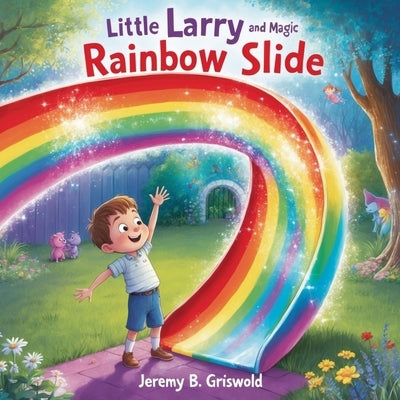 Little Larry and the Magic Rainbow Slide by Griswold, Jeremy