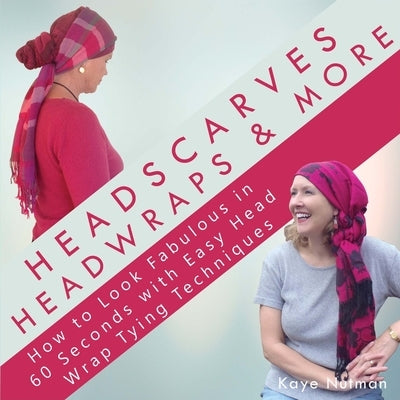 Headscarves, Head Wraps & More: How to Look Fabulous in 60 Seconds with Easy Head Wrap Tying Techniques by Moss, Anna