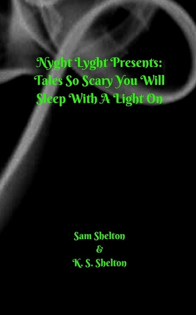 Nyght Lyght Presents: Tales So Scary, You Will Sleep With A Light On by Shelton, Sam