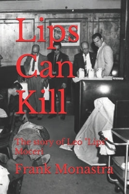 Lips Can Kill: The story of Leo "Lips" Moceri by Monastra, Frank