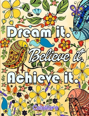 Dream It Believe It Achieve It: Be Inspired Coloring Book of Motivational and Inspirational Sayings by Colokara