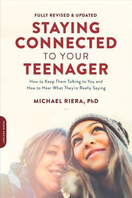 Staying Connected to Your Teenager, Revised Edition: How to Keep Them Talking to You and How to Hear What They're Really Saying by Riera, Michael