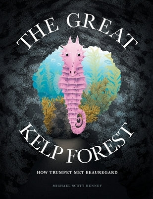 The Great Kelp Forest: How Trumpet Met Beauregard by Kenney, Michael Scott