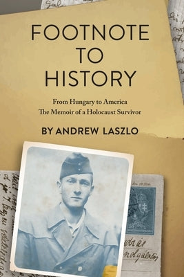 Footnote to History: From Hungary to America. The Memoir of a Holocaust Survivor by Laszlo, Andrew