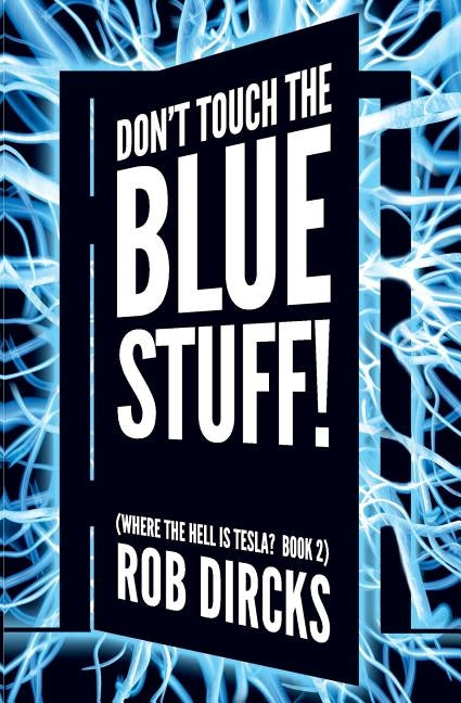 Don't Touch the Blue Stuff! (Where the Hell is Tesla? Book 2) by Dircks, Rob