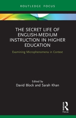 The Secret Life of English-Medium Instruction in Higher Education: Examining Microphenomena in Context by Block, David