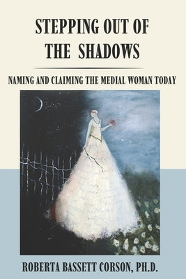 Stepping Out of the Shadows: Naming and Claiming the Medial Woman Today by Corson, Roberta Bassett