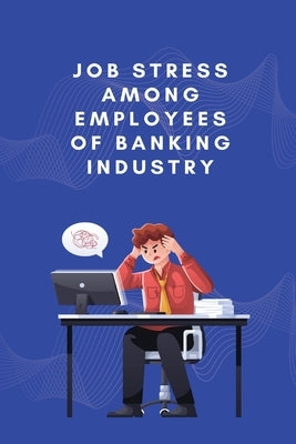 Job stress among employees of banking industry by Pooja, Yadav