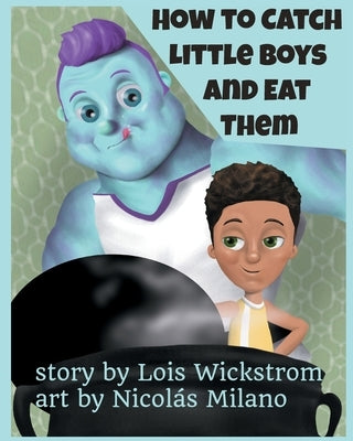 How to Catch Little Boys and Eat Them (8x10 paper) by Wickstrom, Lois