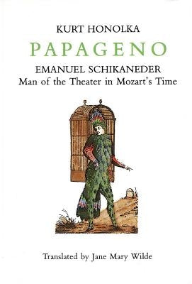 Papageno: Emanuel Schikaneder: Man of the Theater in Mozart's Time by Honolka, Kurt