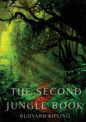 The Second Jungle Book: a sequel to The Jungle Book by Rudyard Kipling first published in 1895, and featuring five stories about Mowgli and th by Kipling, Rudyard