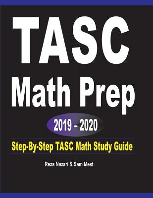 TASC Math Prep 2019 - 2020: Step-By-Step TASC Math Study Guide by Nazari, Reza