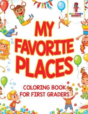 My Favorite Places: Coloring Book for First Graders by Coloring Bandit