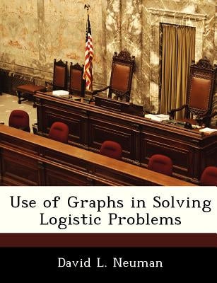 Use of Graphs in Solving Logistic Problems by Neuman, David L.