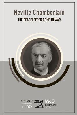 Neville Chamberlain: The Peacekeeper Gone to War by In60learning