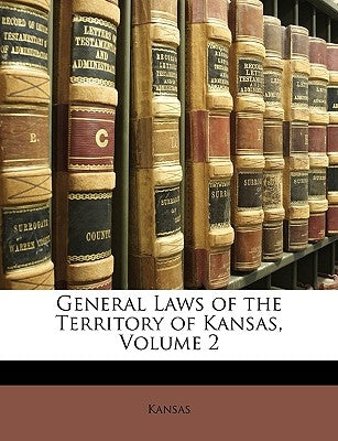 General Laws of the Territory of Kansas, Volume 2 by Kansas