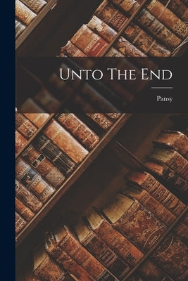 Unto The End by Pansy