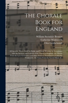 The Chorale Book for England: a Complete Hymn-book for Public and Private Worship, in Accordance With the Services and Festivals of the Church of En by Bennett, William Sterndale 1816-1975