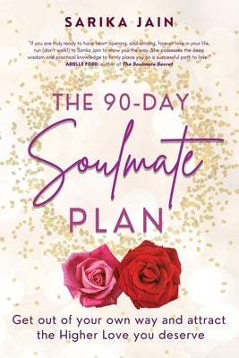 The 90 Day Soulmate Plan: Get out of your own way and attract the Higher Love you deserve by Jain, Sarika