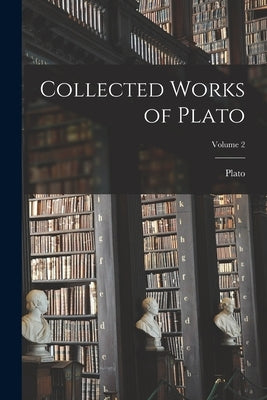 Collected Works of Plato; Volume 2 by Plato