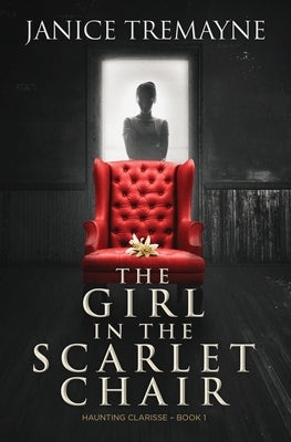 The Girl in the Scarlet Chair: A Supernatural Ghost Story with Paranormal Elements (Haunting Clarisse - Book 1) by Tremayne, Janice