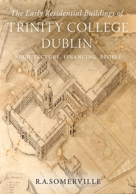 The Early Residential Buildings of Trinity College Dublin: Architecture, Financing, People by Somerville, R. a.