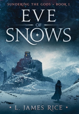 Eve of Snows: Sundering the Gods Book One by Rice, L. James