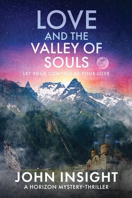 Love and the Valley of Soul: Let Your Compass Be Your Love by Insight, John