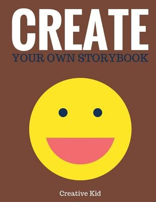 Create Your Own Storybook: 50 Pages - Write, Draw, and Illustrate Your Own Book (Large, 8.5 x 11) by Kid, Creative