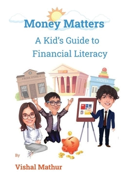 Money Matters: A Kid's Guide to Financial Literacy by Mathur, Vishal