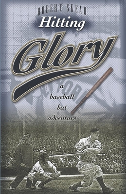 Hitting Glory: A Baseball Bat Adventure by Skead, Robert