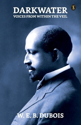 Darkwater: Voices From Within The Veil by Du Bois, W. E. B.