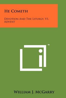 He Cometh: Devotion and the Liturgy, V1, Advent by McGarry, William J.