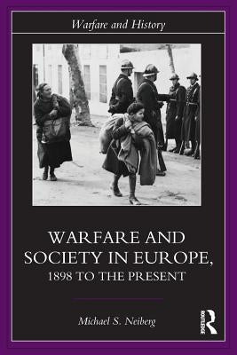 Warfare and Society in Europe: 1898 to the Present by Neiberg, Michael S.