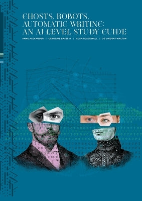 Ghosts, Robots, Automatic Writing: An AI Study Level Guide: An AI Study Level Guide: An AI Study Level Guide by Alexander, Anne