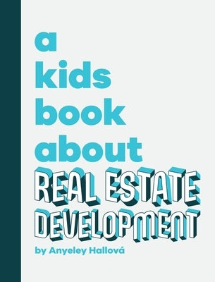 A Kids Book About Real Estate Development by Hallov?, Anyeley