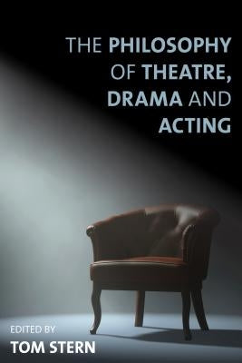 The Philosophy of Theatre, Drama and Acting by Stern, Tom