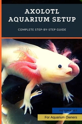 Axolotl Aquarium Setup: Complete Step-by-Step Guide by Vet, Victoria