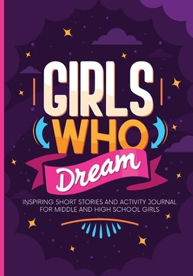 Girls Who Dream: Inspiring Short Stories and Activity Journal for Middle and High School Girls by Sierra, Auntie