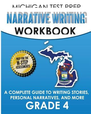 MICHIGAN TEST PREP Narrative Writing Workbook Grade 4: A Complete Guide to Writing Stories, Personal Narratives, and More by Test Master Press Michigan