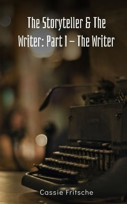 The Storyteller & The Writer: Part I - The Writer by Fritsche, Cassie