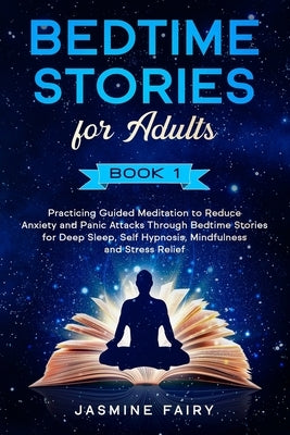 Bedtime Stories for Adults: (Book 1) Practicing Guided Meditation to Reduce Anxiety and Panic Attacks Through Bedtime Stories for Deep Sleep, Self by Fairy, Jasmine