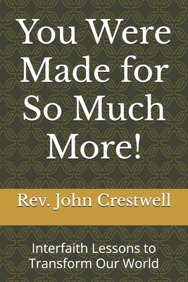 You Were Made for So Much More!: Interfaith Lessons to Transform Our World by Crestwell, John T., Jr.