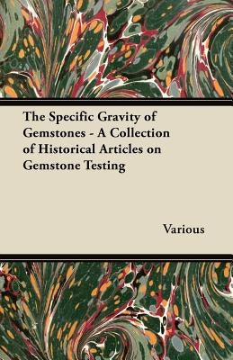 The Specific Gravity of Gemstones - A Collection of Historical Articles on Gemstone Testing by Various