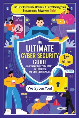 The Ultimate Cyber Security Guide for Tiktok Everyday Users, Influencers and Content Creators: The First Ever Book Dedicated to Protecting Your Presen by Agostinho, Edson