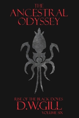 The Ancestral Odyssey: Rise of the Black Doves - Volume Six by Gill, Duncan William