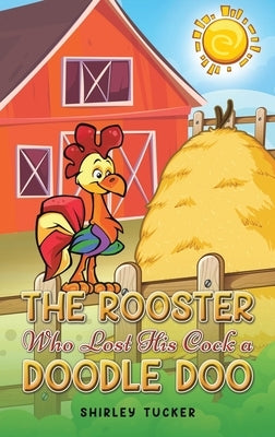 The Rooster who Lost His Cock a Doodle Doo by Tucker, Shirley