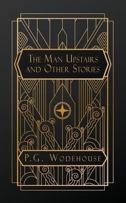 The Man Upstairs: And Other Stories by Wodehouse, P. G.